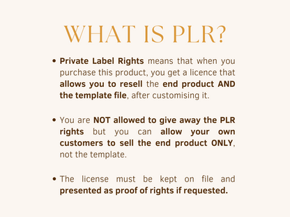 Private label rights allow you to resell the end product and the template file after customising it. Your are not allowed to give away the PLR rights but you can allow your own customers to sell the end product only, not the template. The license must be kept on file and presented as proof of rights if requested.